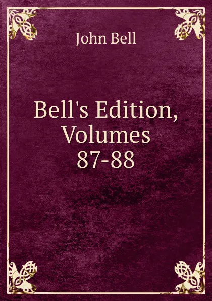 Обложка книги Bell.s Edition, Volumes 87-88, John Bell