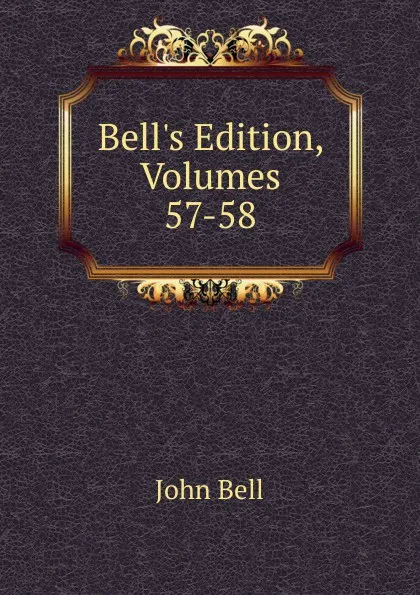 Обложка книги Bell.s Edition, Volumes 57-58, John Bell