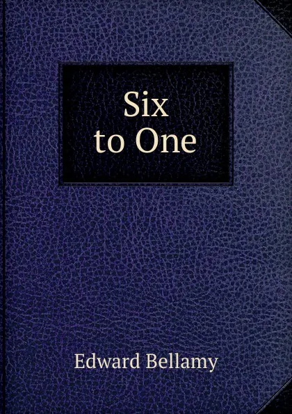 Обложка книги Six to One, Edward Bellamy