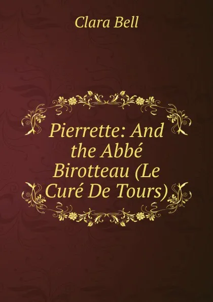 Обложка книги Pierrette: And the Abbe Birotteau (Le Cure De Tours), Clara Bell