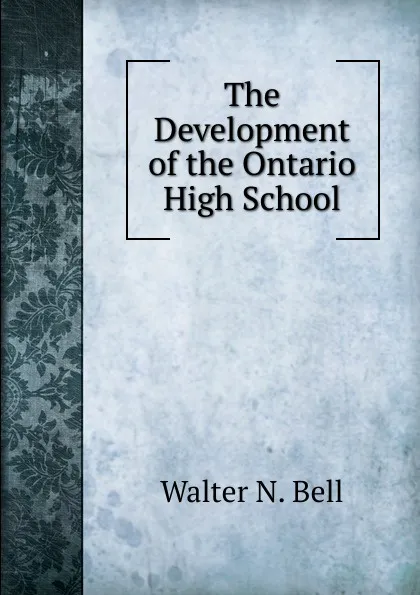Обложка книги The Development of the Ontario High School, Walter N. Bell