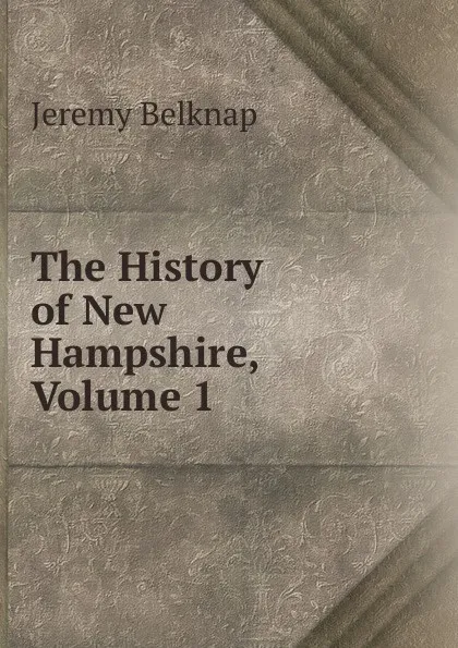 Обложка книги The History of New Hampshire, Volume 1, Jeremy Belknap