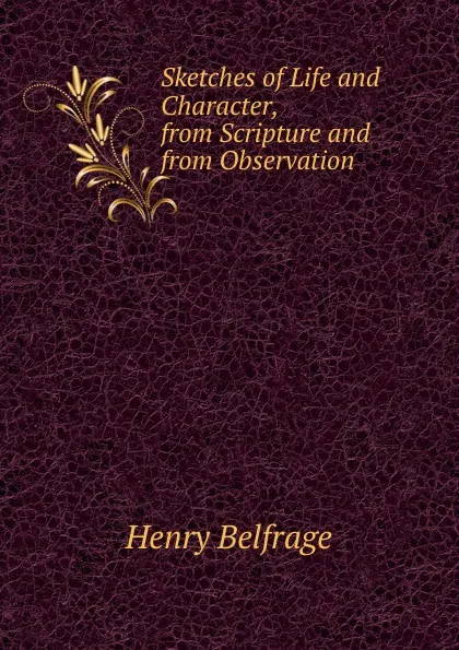 Обложка книги Sketches of Life and Character, from Scripture and from Observation, Henry Belfrage