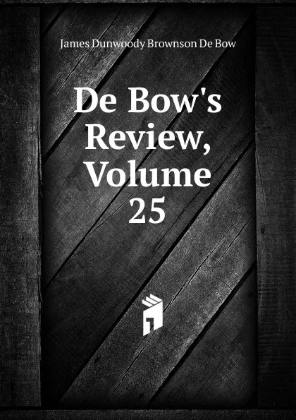 Обложка книги De Bow.s Review, Volume 25, James Dunwoody Brownson de Bow