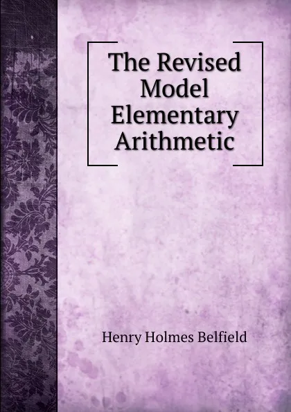 Обложка книги The Revised Model Elementary Arithmetic, Henry Holmes Belfield