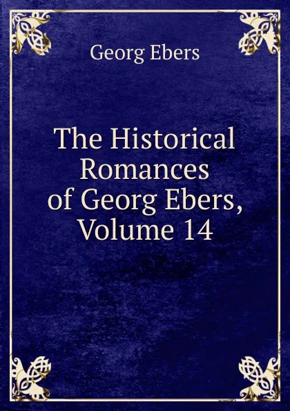 Обложка книги The Historical Romances of Georg Ebers, Volume 14, Georg Ebers