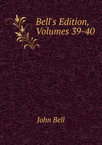 Обложка книги Bell.s Edition, Volumes 39-40, John Bell