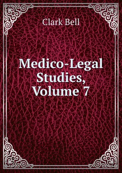 Обложка книги Medico-Legal Studies, Volume 7, Clark Bell