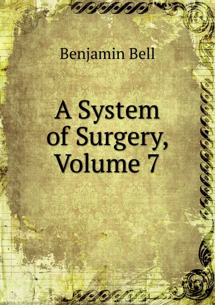 Обложка книги A System of Surgery, Volume 7, Benjamin Bell