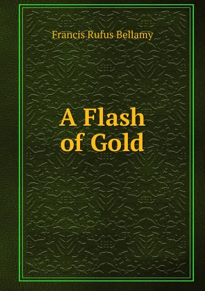 Обложка книги A Flash of Gold, Francis Rufus Bellamy