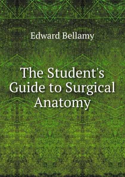 Обложка книги The Student.s Guide to Surgical Anatomy, Edward Bellamy