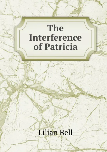 Обложка книги The Interference of Patricia, Lilian Bell