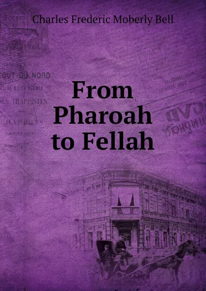 Обложка книги From Pharoah to Fellah, Charles Frederic Moberly Bell