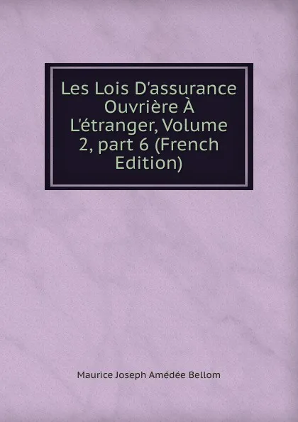 Обложка книги Les Lois D.assurance Ouvriere A L.etranger, Volume 2,.part 6 (French Edition), Maurice Joseph Amédée Bellom