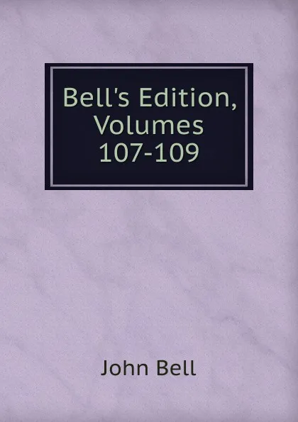 Обложка книги Bell.s Edition, Volumes 107-109, John Bell