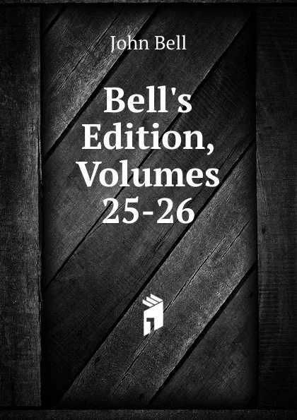 Обложка книги Bell.s Edition, Volumes 25-26, John Bell