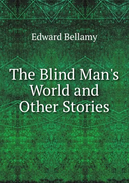 Обложка книги The Blind Man.s World and Other Stories, Edward Bellamy