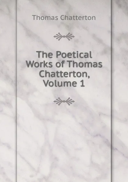 Обложка книги The Poetical Works of Thomas Chatterton, Volume 1, Thomas Chatterton