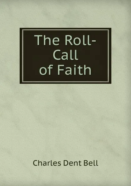Обложка книги The Roll-Call of Faith, Charles Dent Bell