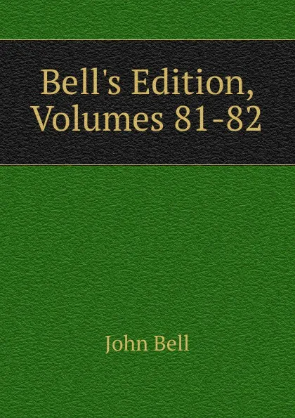 Обложка книги Bell.s Edition, Volumes 81-82, John Bell