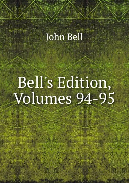 Обложка книги Bell.s Edition, Volumes 94-95, John Bell