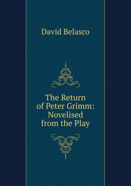 Обложка книги The Return of Peter Grimm: Novelised from the Play, David Belasco