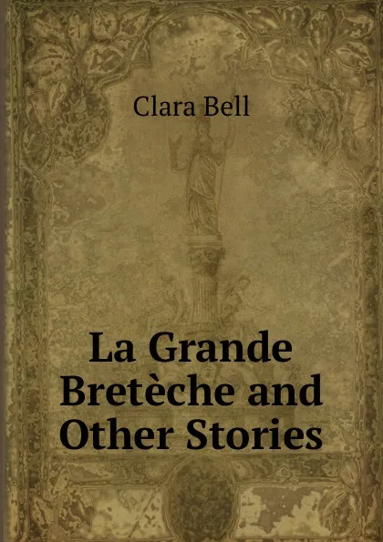 Обложка книги La Grande Breteche and Other Stories, Clara Bell