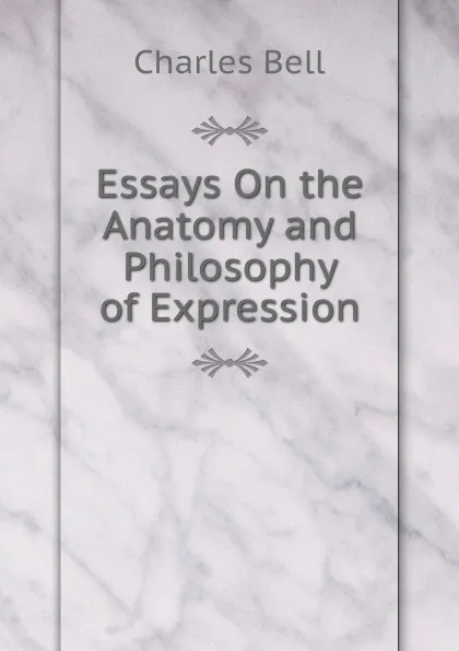 Обложка книги Essays On the Anatomy and Philosophy of Expression, Charles Bell