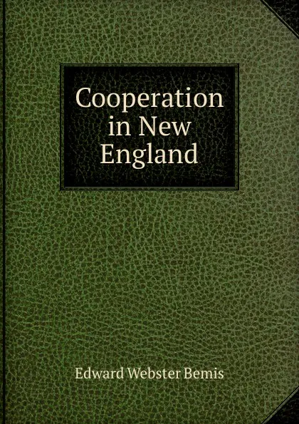 Обложка книги Cooperation in New England, Edward Webster Bemis