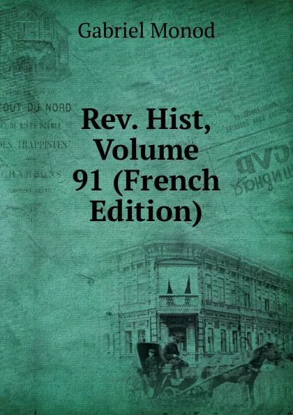 Обложка книги Rev. Hist, Volume 91 (French Edition), Gabriel Monod