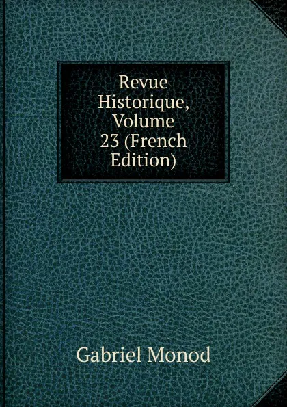 Обложка книги Revue Historique, Volume 23 (French Edition), Gabriel Monod