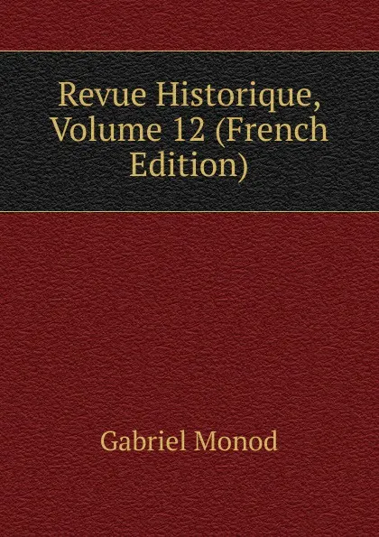 Обложка книги Revue Historique, Volume 12 (French Edition), Gabriel Monod