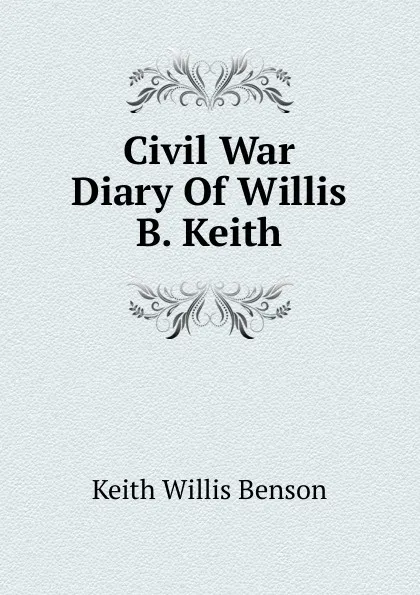 Обложка книги Civil War Diary Of Willis B. Keith, Keith Willis Benson