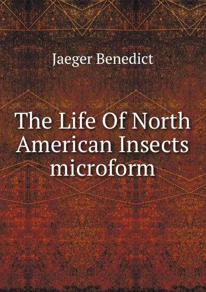 Обложка книги The Life Of North American Insects microform, Jaeger Benedict