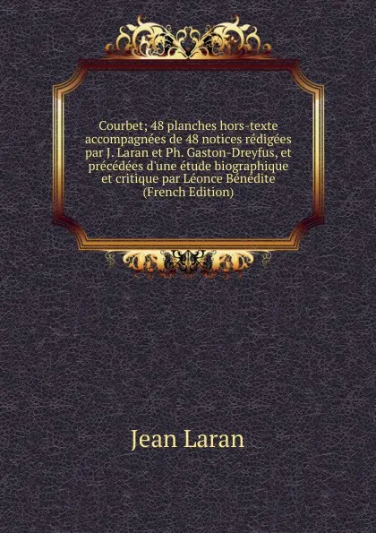 Обложка книги Courbet; 48 planches hors-texte accompagnees de 48 notices redigees par J. Laran et Ph. Gaston-Dreyfus, et precedees d.une etude biographique et critique par Leonce Benedite (French Edition), Jean Laran