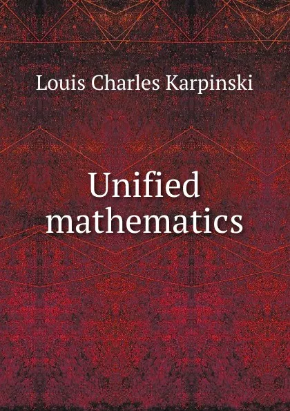 Обложка книги Unified mathematics, Louis Charles Karpinski