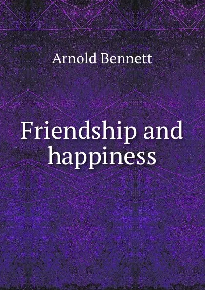 Обложка книги Friendship and happiness, E. A. Bennett