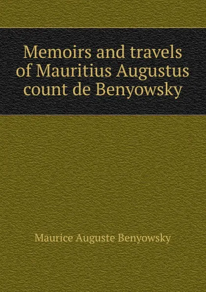 Обложка книги Memoirs and travels of Mauritius Augustus count de Benyowsky, Maurice Auguste Benyowsky