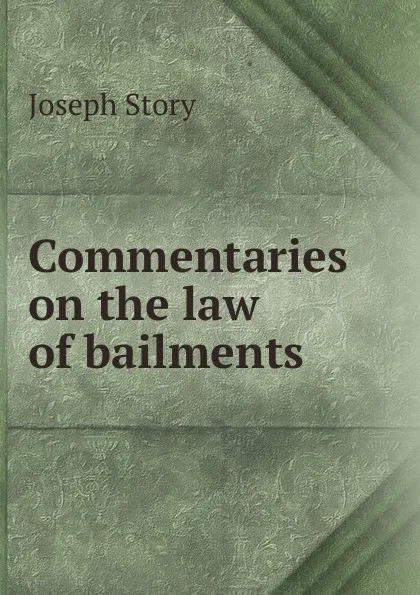 Обложка книги Commentaries on the law of bailments, Joseph Story