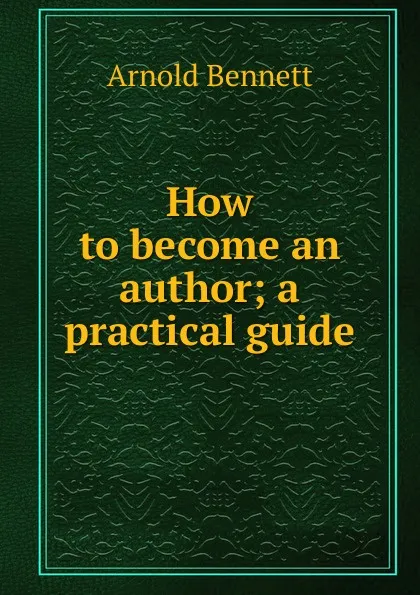 Обложка книги How to become an author; a practical guide, E. A. Bennett