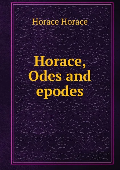 Обложка книги Horace, Odes and epodes, Horace Horace