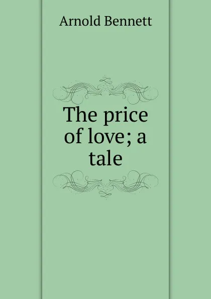 Обложка книги The price of love; a tale, E. A. Bennett