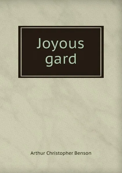 Обложка книги Joyous gard, Arthur Christopher Benson
