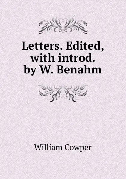 Обложка книги Letters. Edited, with introd. by W. Benahm, Cowper William