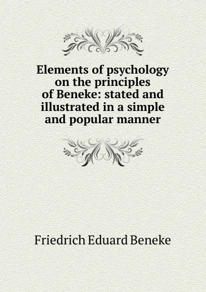 Обложка книги Elements of psychology on the principles of Beneke: stated and illustrated in a simple and popular manner, Friedrich Eduard Beneke