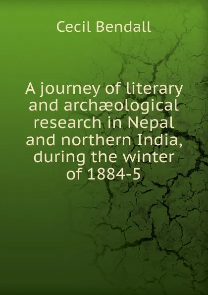 Обложка книги A journey of literary and archaeological research in Nepal and northern India, during the winter of 1884-5, Cecil Bendall