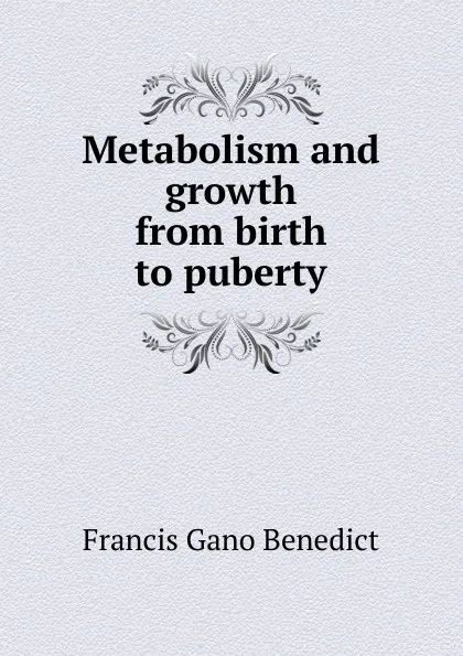 Обложка книги Metabolism and growth from birth to puberty, Francis Gano Benedict