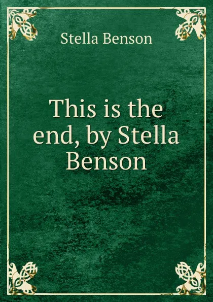 Обложка книги This is the end, by Stella Benson, Stella Benson