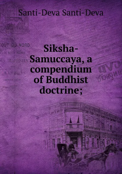 Обложка книги Siksha-Samuccaya, a compendium of Buddhist doctrine;, Santi-Deva Santi-Deva