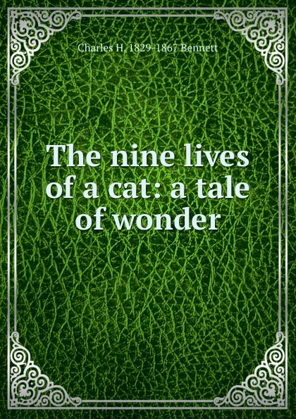 Обложка книги The nine lives of a cat: a tale of wonder, Charles H. 1829-1867 Bennett